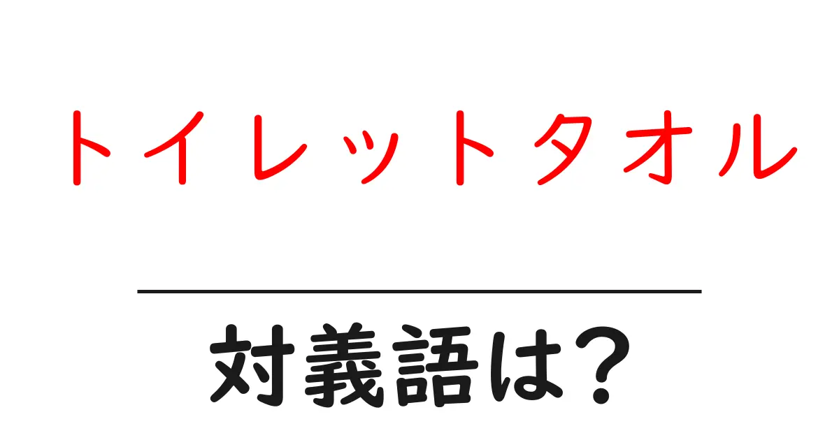 トイレットタオルの対義語・反対語を使用例を交えて分かりやすく解説!
