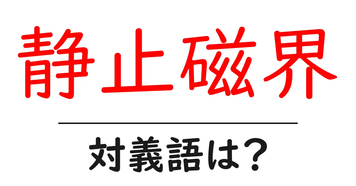 静止磁界の対義語・反対語を使用例を交えて分かりやすく解説!