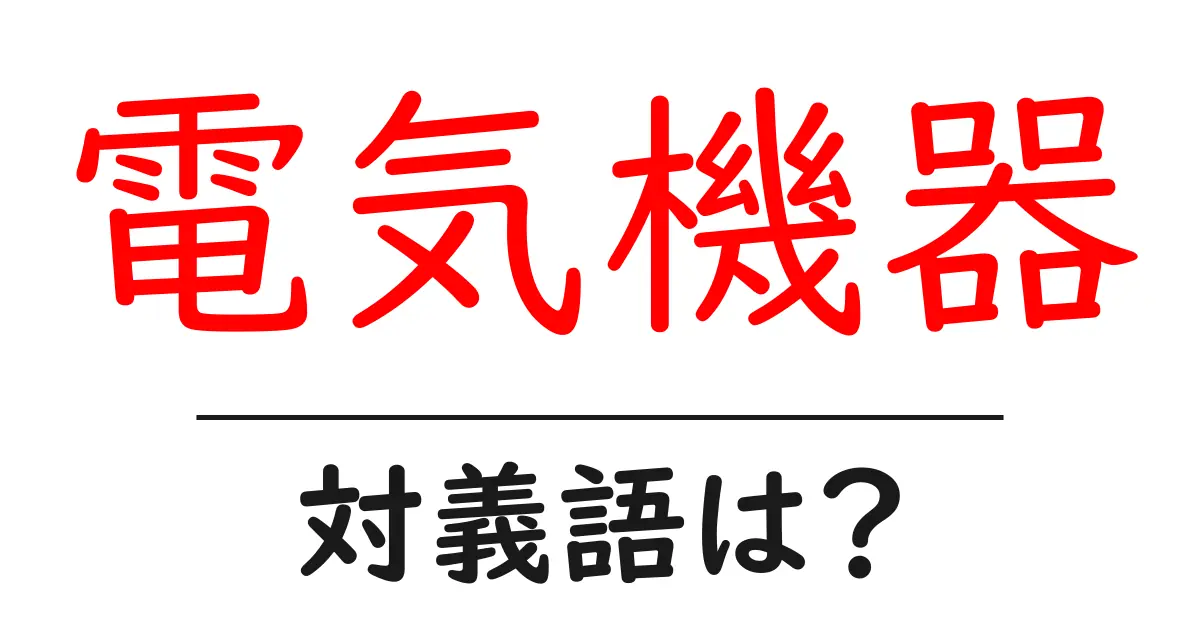 電気機器の対義語・反対語を使用例を交えて分かりやすく解説!