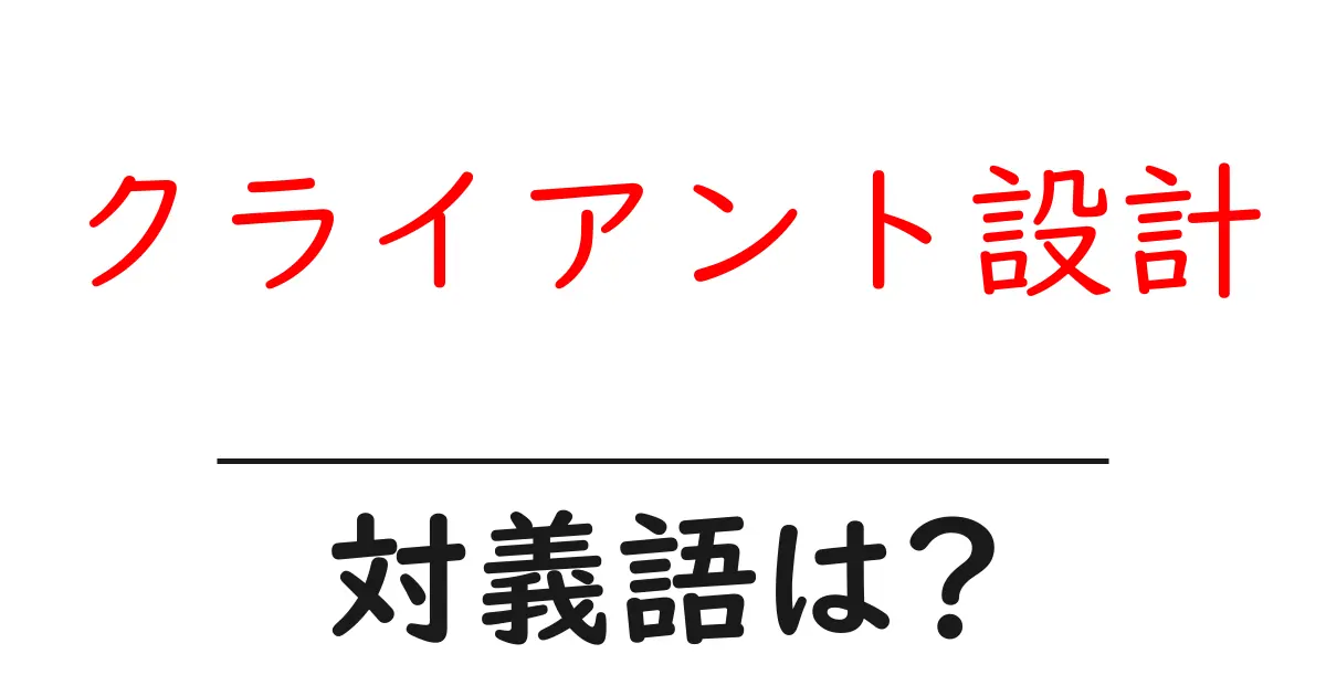 クライアント設計の対義語・反対語を使用例を交えて分かりやすく解説！