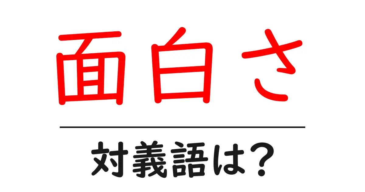 面白さの対義語・反対語を使用例を交えて分かりやすく解説!