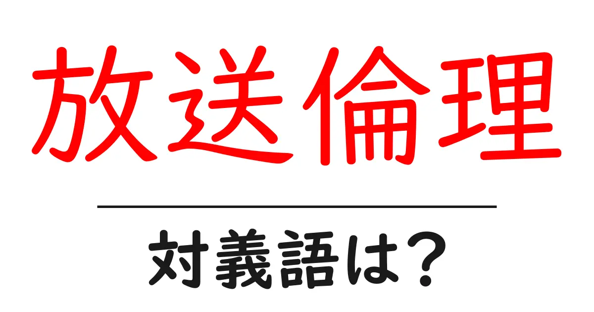 放送倫理の対義語・反対語を使用例を交えて分かりやすく解説!