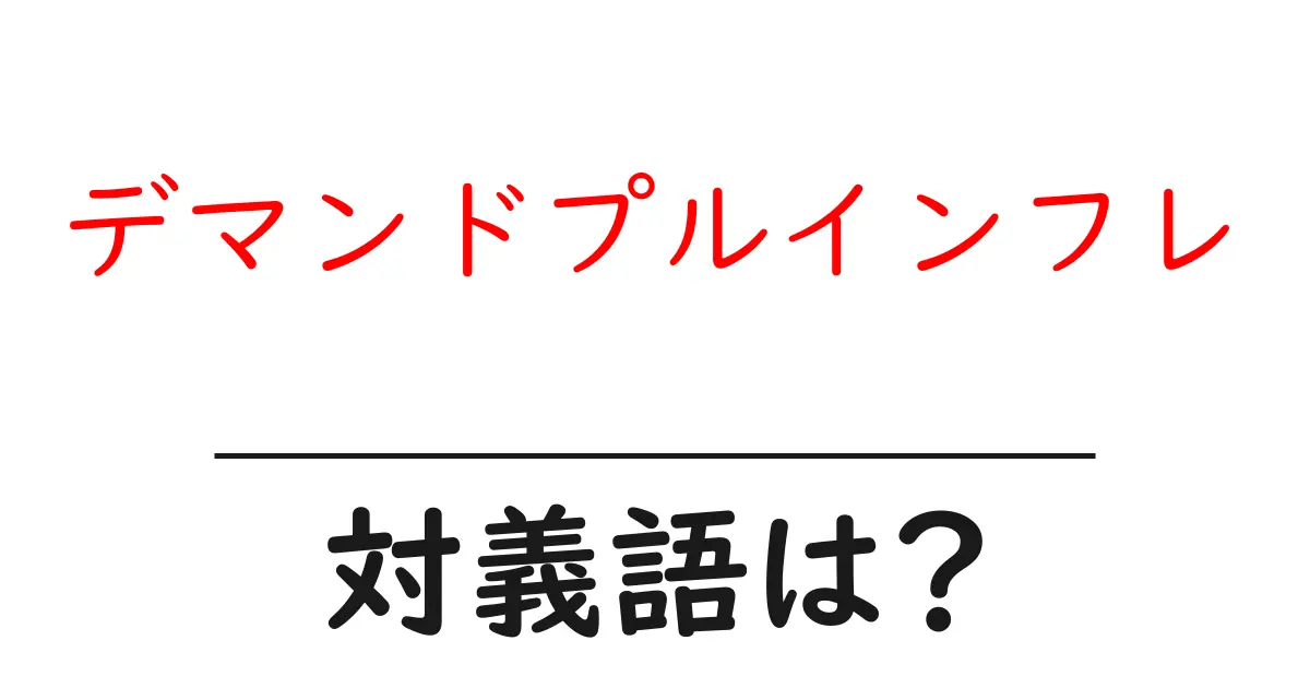デマンドプルインフレの対義語・反対語を使用例を交えて分かりやすく解説!