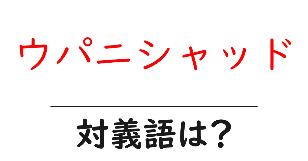 ウパニシャッドの対義語・反対語を使用例を交えて分かりやすく解説!