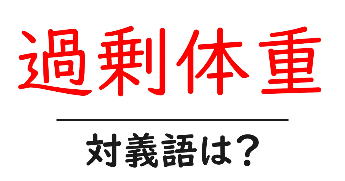 過剰体重の対義語・反対語を使用例を交えて分かりやすく解説!