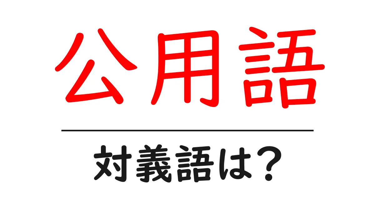 公用語の対義語・反対語を使用例を交えて分かりやすく解説!