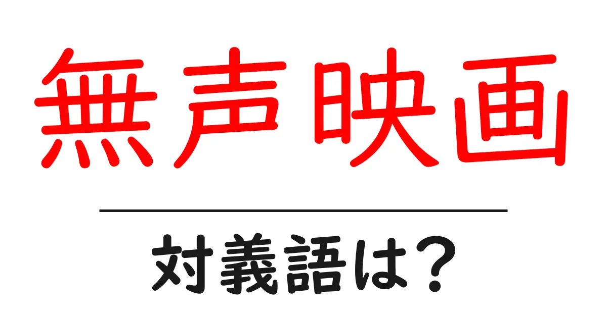 無声映画の対義語・反対語を使用例を交えて分かりやすく解説!