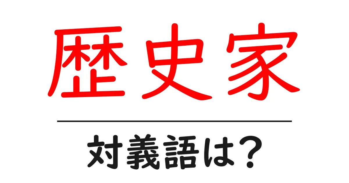 歴史家の対義語・反対語を使用例を交えて分かりやすく解説！