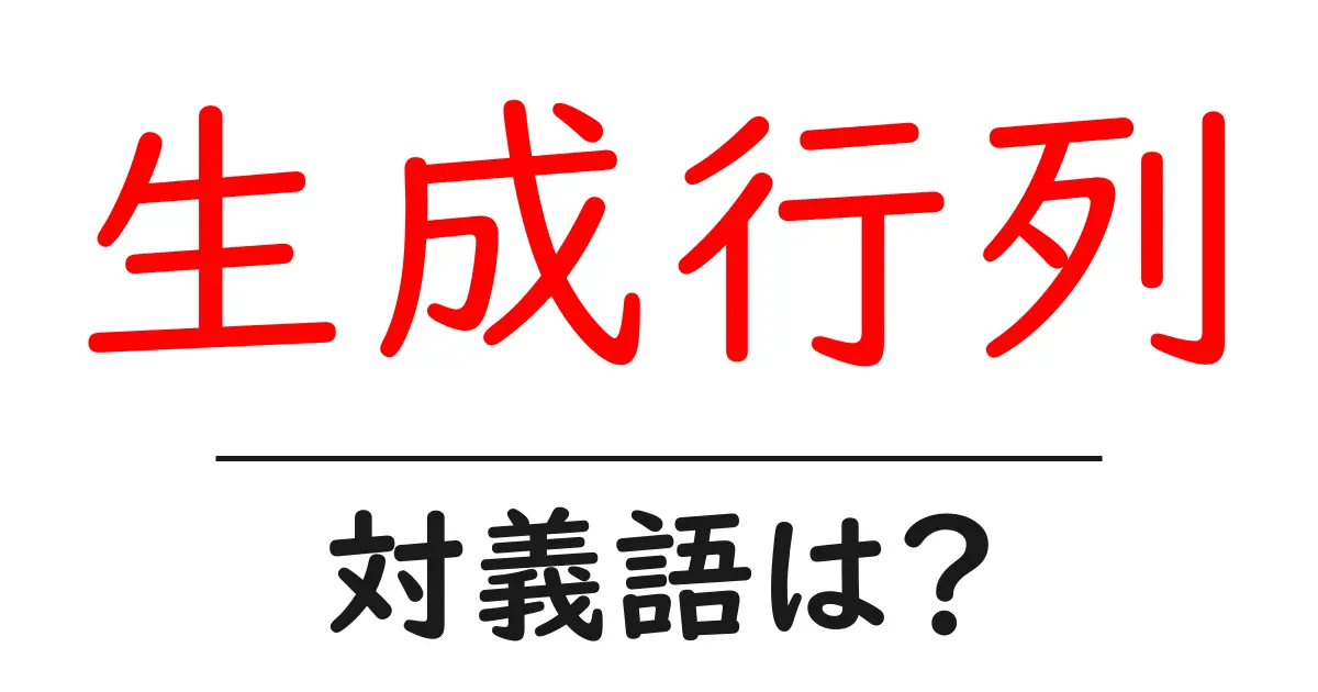 生成行列の対義語・反対語を使用例を交えて分かりやすく解説!