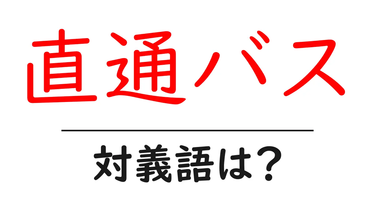 直通バスの対義語・反対語を使用例を交えて分かりやすく解説!