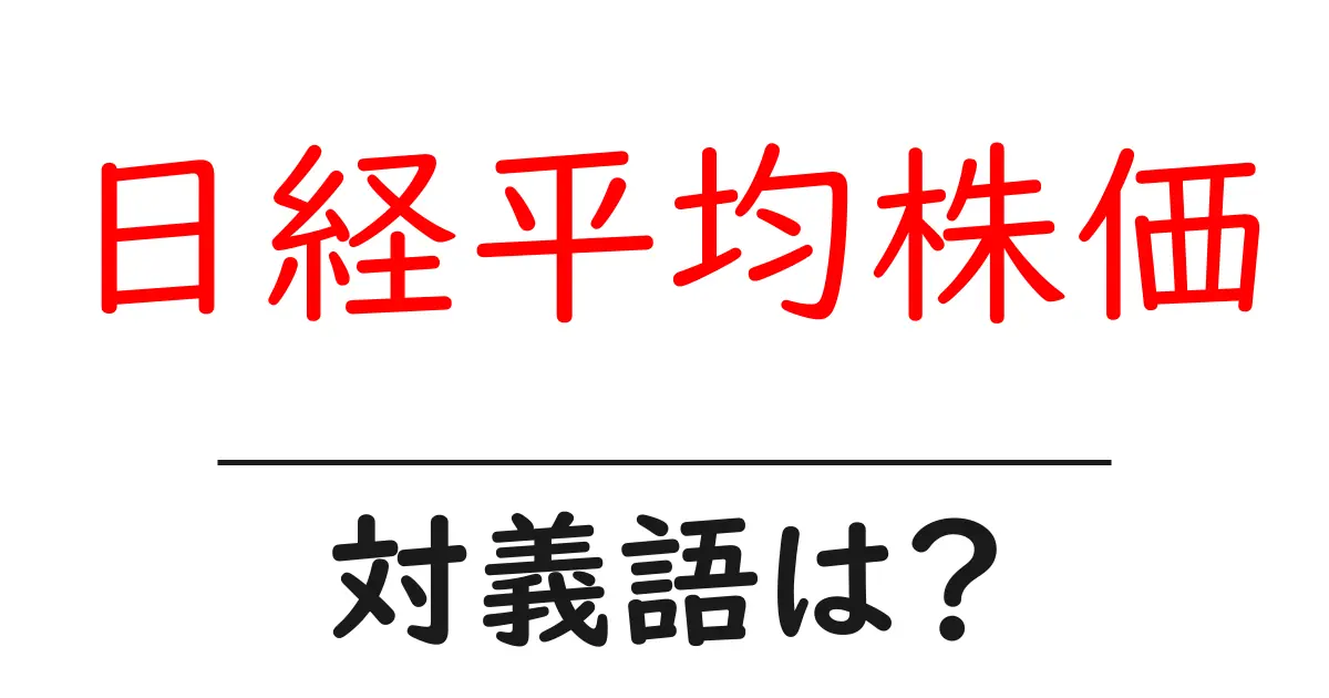 日経平均株価の対義語・反対語を使用例を交えて分かりやすく解説！