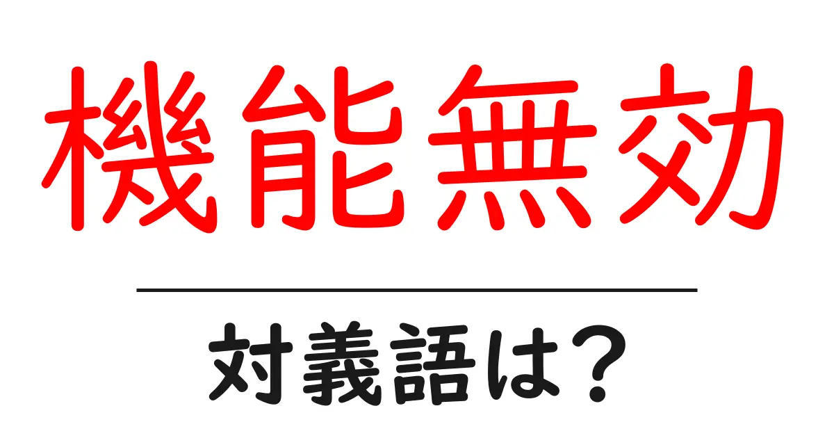 機能無効の対義語・反対語を使用例を交えて分かりやすく解説!