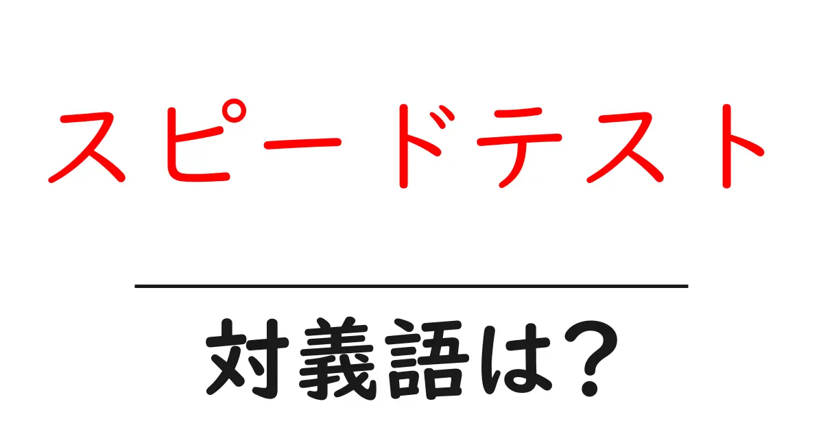 スピードテストの対義語・反対語を使用例を交えて分かりやすく解説!