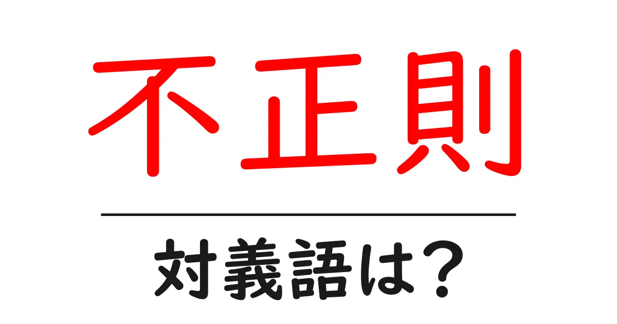 不正則の対義語・反対語を使用例を交えて分かりやすく解説！