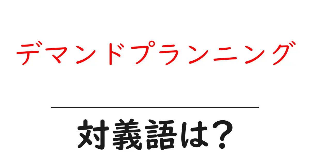 デマンドプランニングの対義語・反対語を使用例を交えて分かりやすく解説!