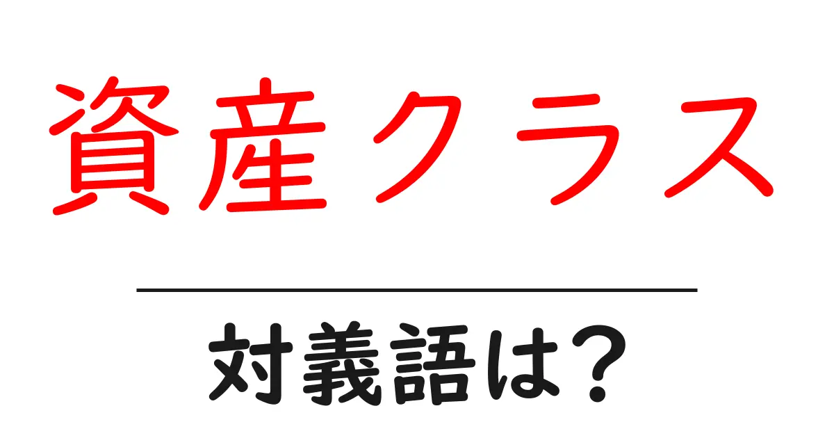 資産クラスの対義語・反対語を使用例を交えて分かりやすく解説!