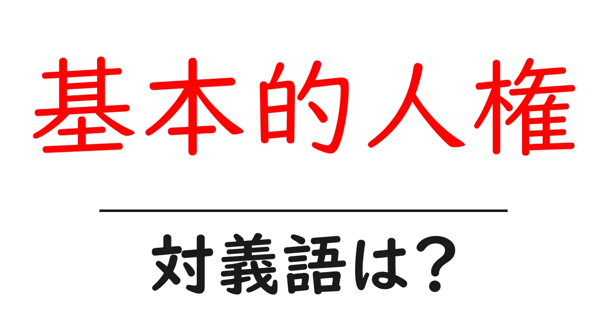 基本的人権の対義語・反対語を使用例を交えて分かりやすく解説!
