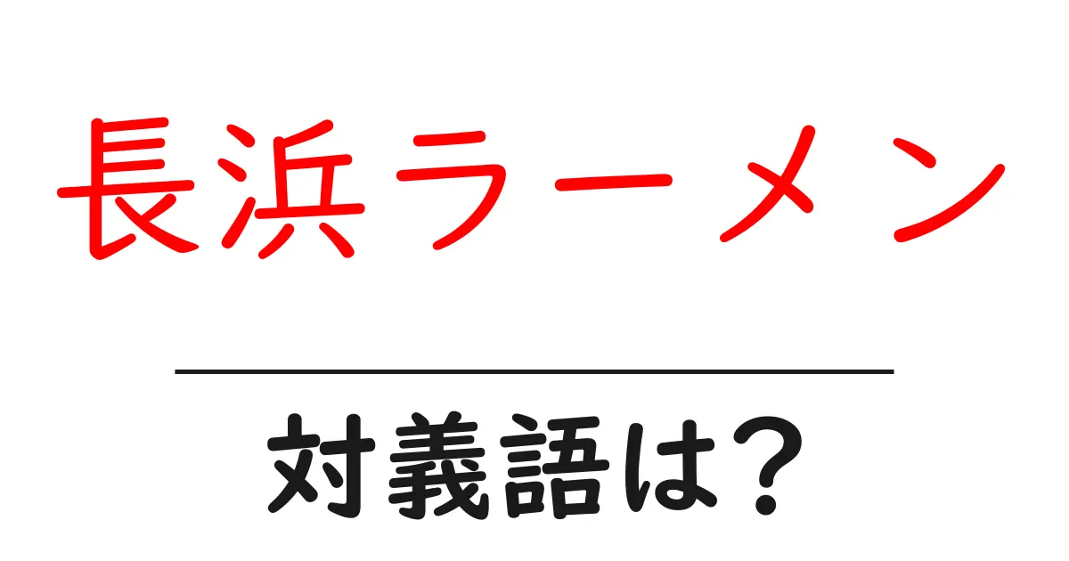長浜ラーメンの対義語・反対語を使用例を交えて分かりやすく解説!