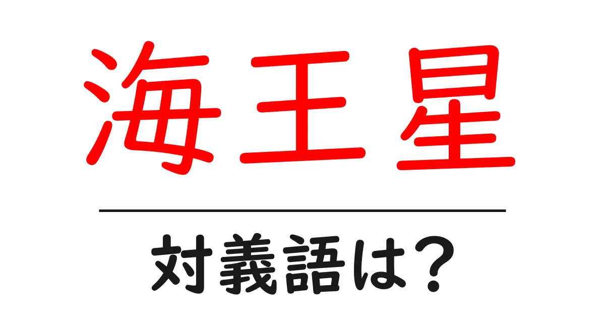 海王星の対義語・反対語を使用例を交えて分かりやすく解説!