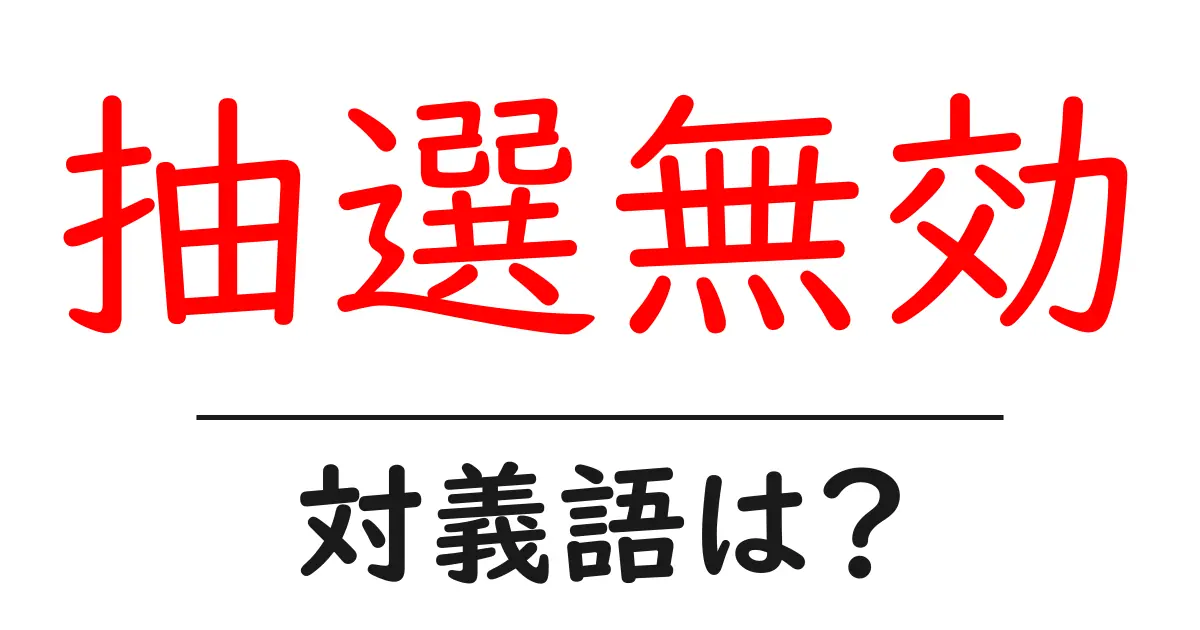 抽選無効の対義語・反対語を使用例を交えて分かりやすく解説!