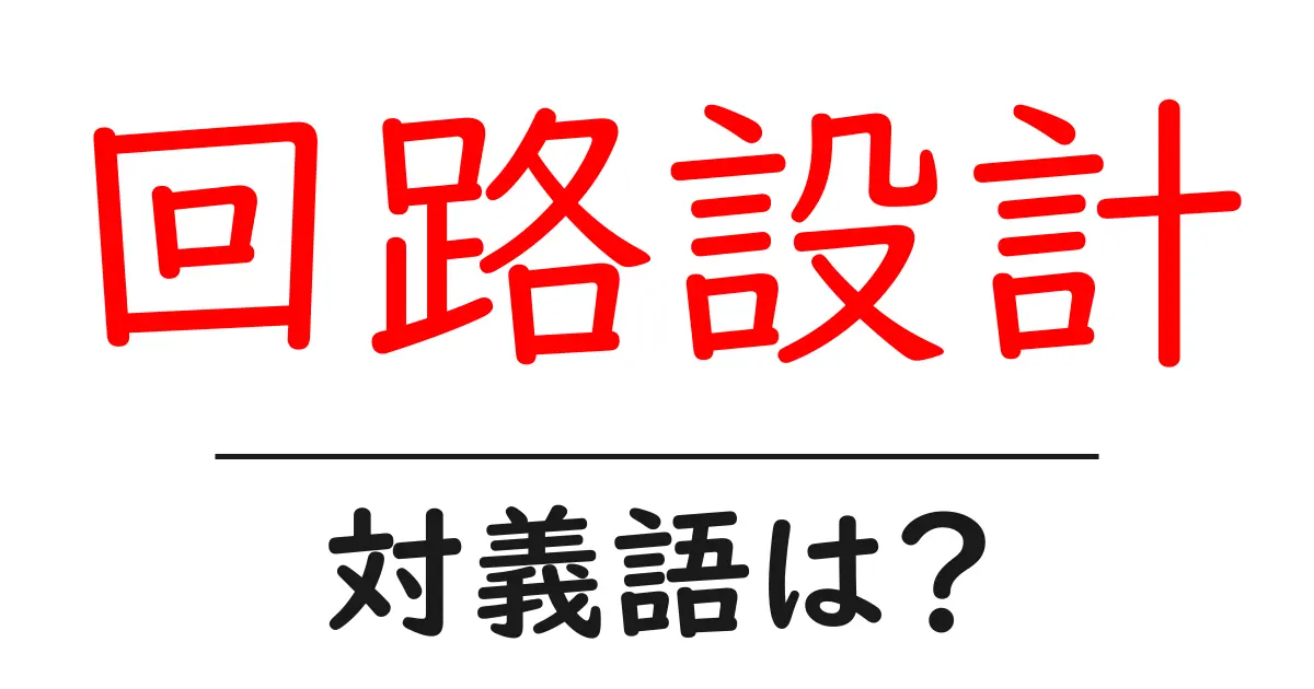 回路設計の対義語・反対語を使用例を交えて分かりやすく解説!