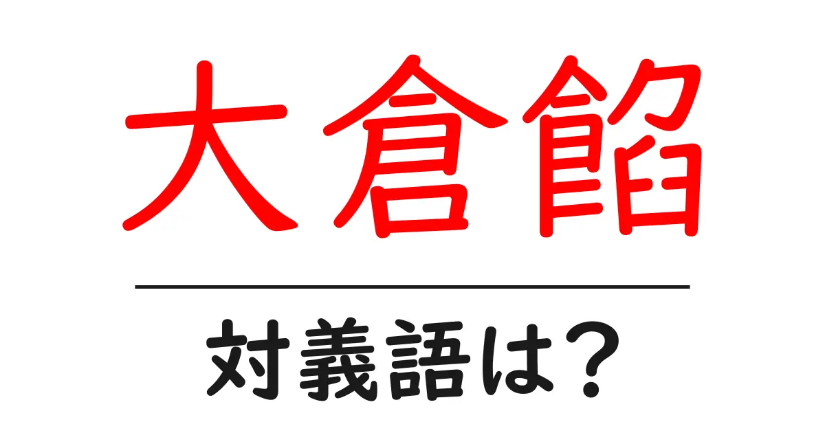 大倉餡の対義語・反対語を使用例を交えて分かりやすく解説!