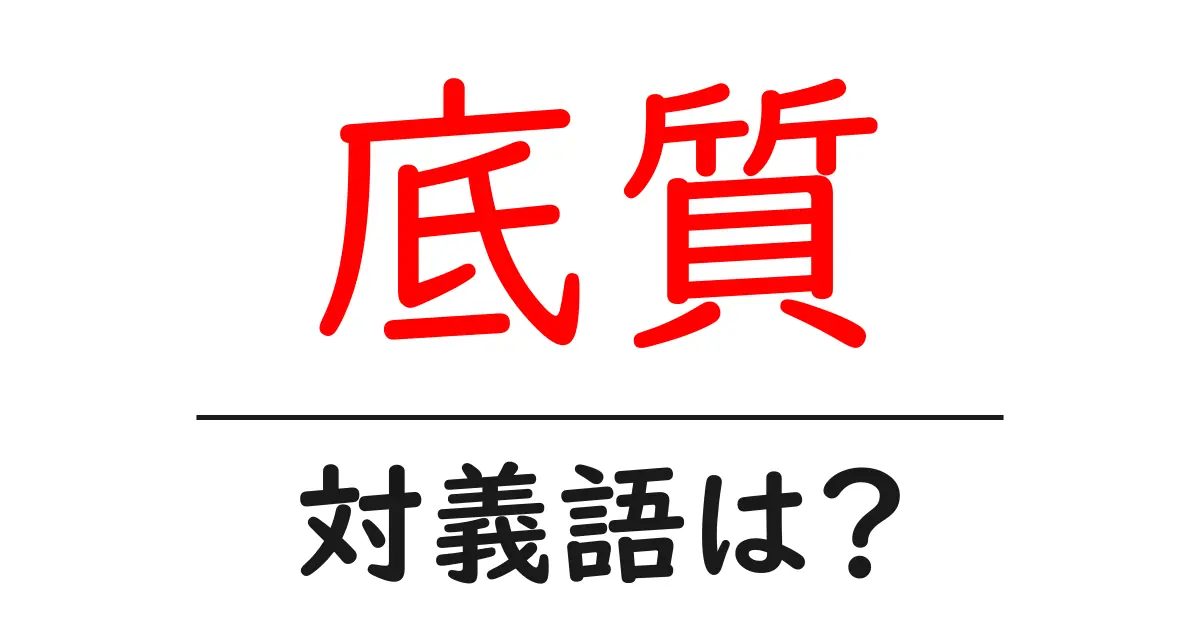 底質の対義語・反対語を使用例を交えて分かりやすく解説!
