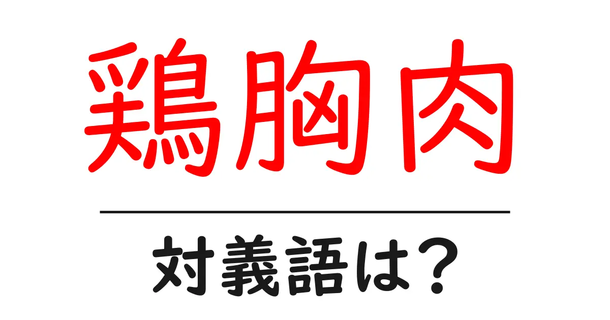 鶏胸肉の対義語・反対語を使用例を交えて分かりやすく解説!