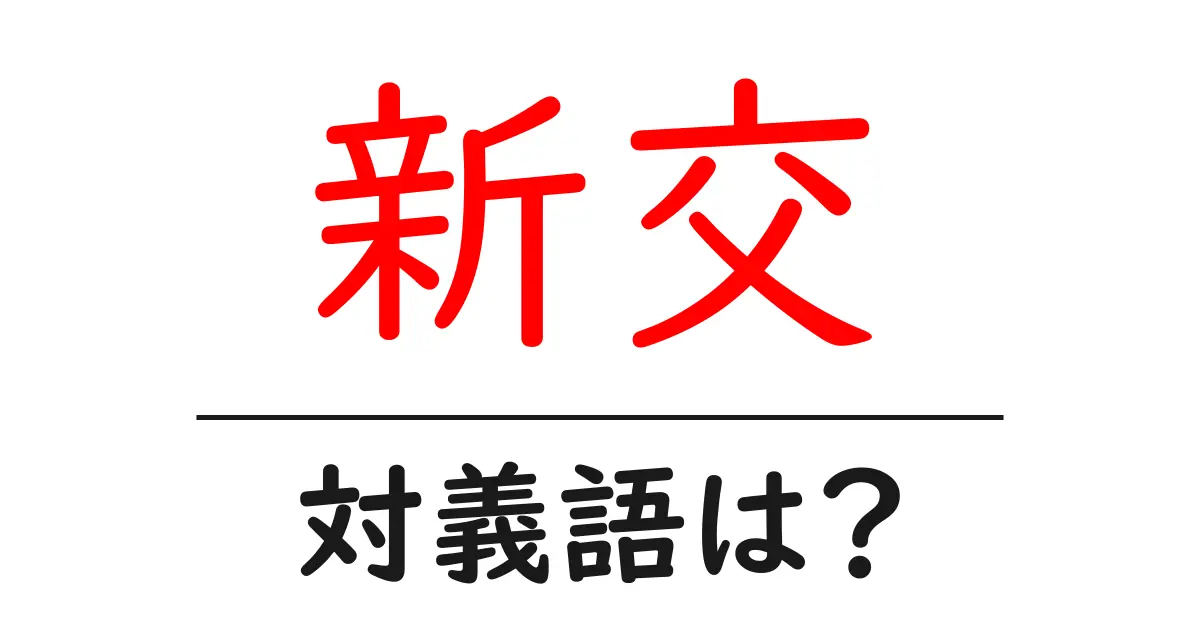 新交の対義語・反対語を使用例を交えて分かりやすく解説!