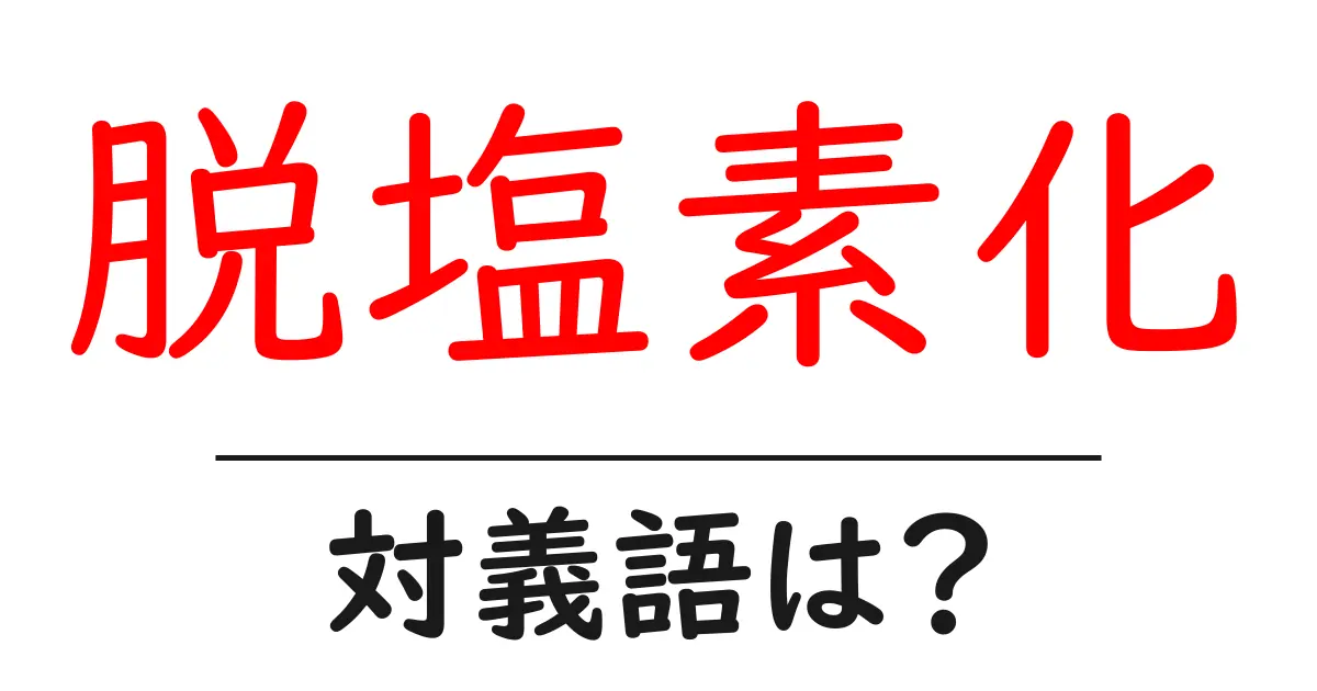 脱塩素化の対義語・反対語を使用例を交えて分かりやすく解説!