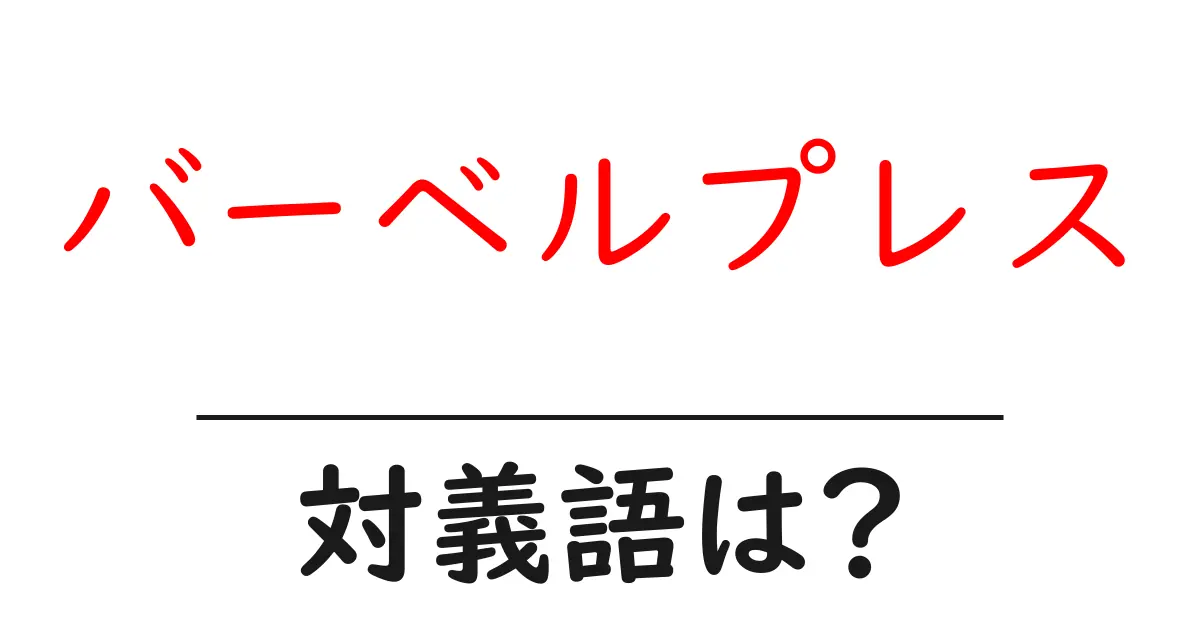 バーベルプレスの対義語・反対語を使用例を交えて分かりやすく解説!