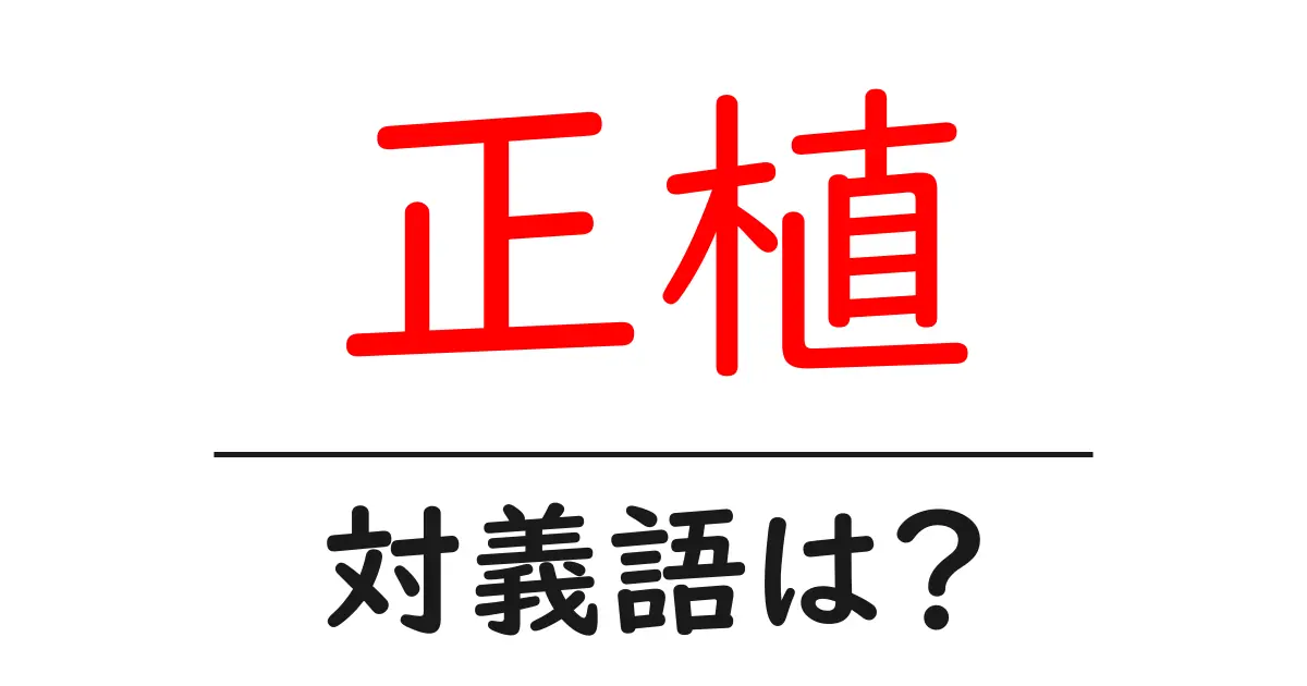 正植の対義語・反対語を使用例を交えて分かりやすく解説!