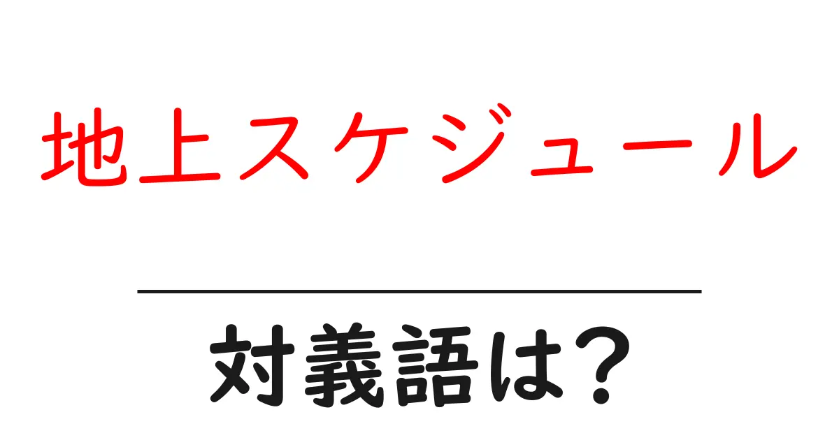 地上スケジュールの対義語・反対語を使用例を交えて分かりやすく解説!