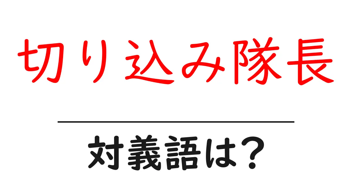 切り込み隊長の対義語・反対語を使用例を交えて分かりやすく解説!