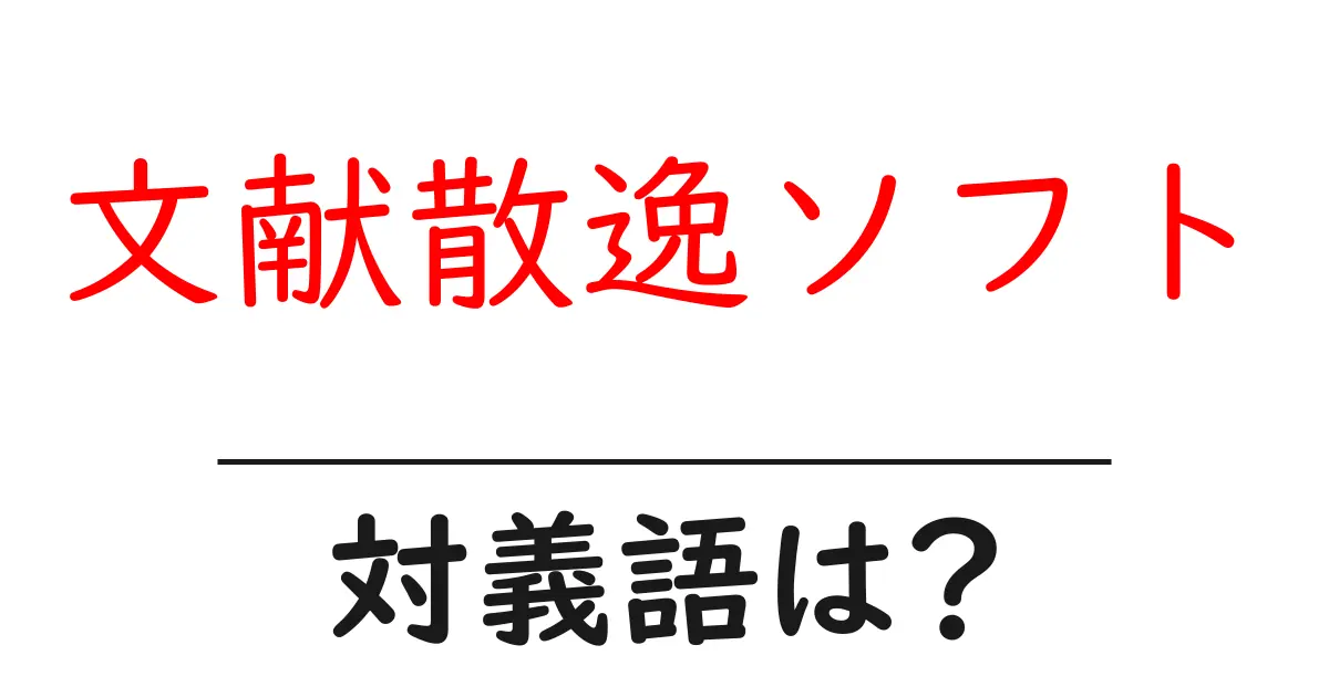 文献散逸ソフトの対義語・反対語を使用例を交えて分かりやすく解説！
