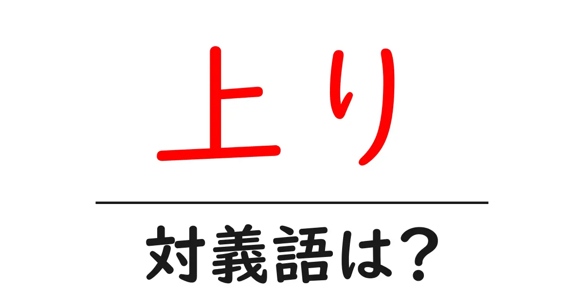 上りの対義語・反対語を使用例を交えて分かりやすく解説!