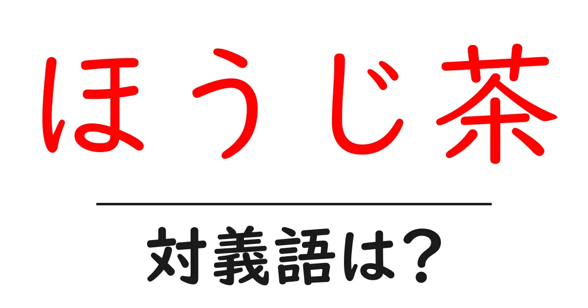 ほうじ茶の対義語・反対語を使用例を交えて分かりやすく解説!