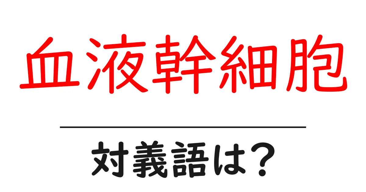 血液幹細胞の対義語・反対語を使用例を交えて分かりやすく解説!