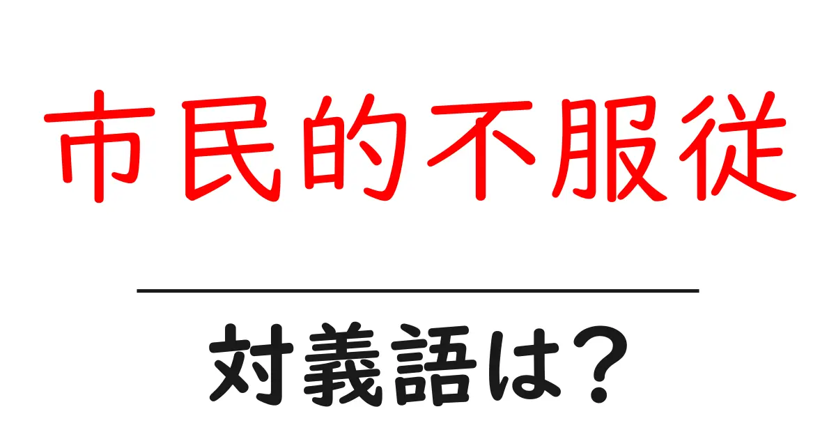 市民的不服従の対義語・反対語を使用例を交えて分かりやすく解説！