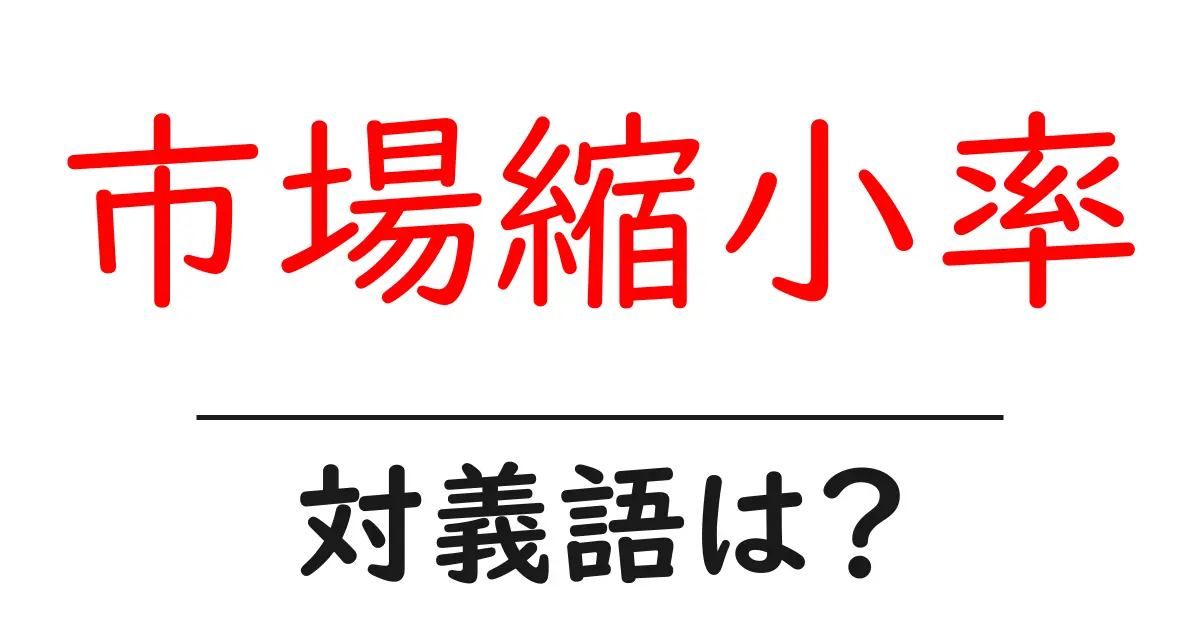 市場縮小率の対義語・反対語を使用例を交えて分かりやすく解説!