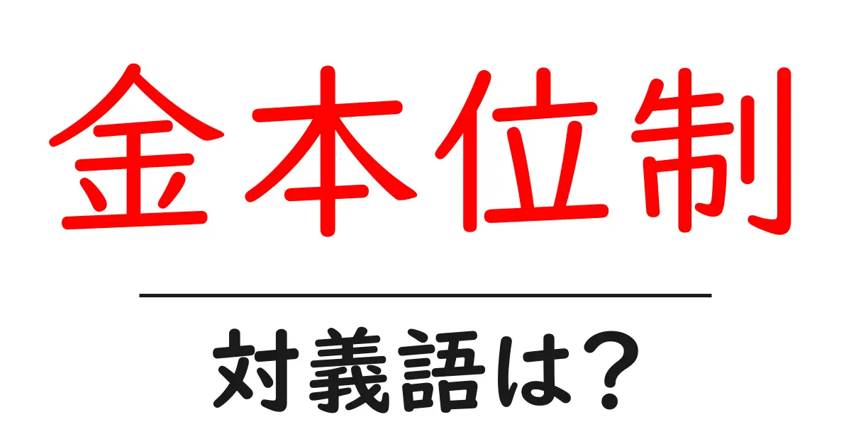 金本位制の対義語・反対語を使用例を交えて分かりやすく解説!
