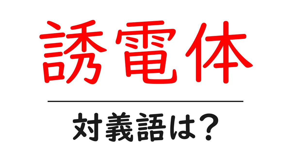 誘電体の対義語・反対語を使用例を交えて分かりやすく解説!