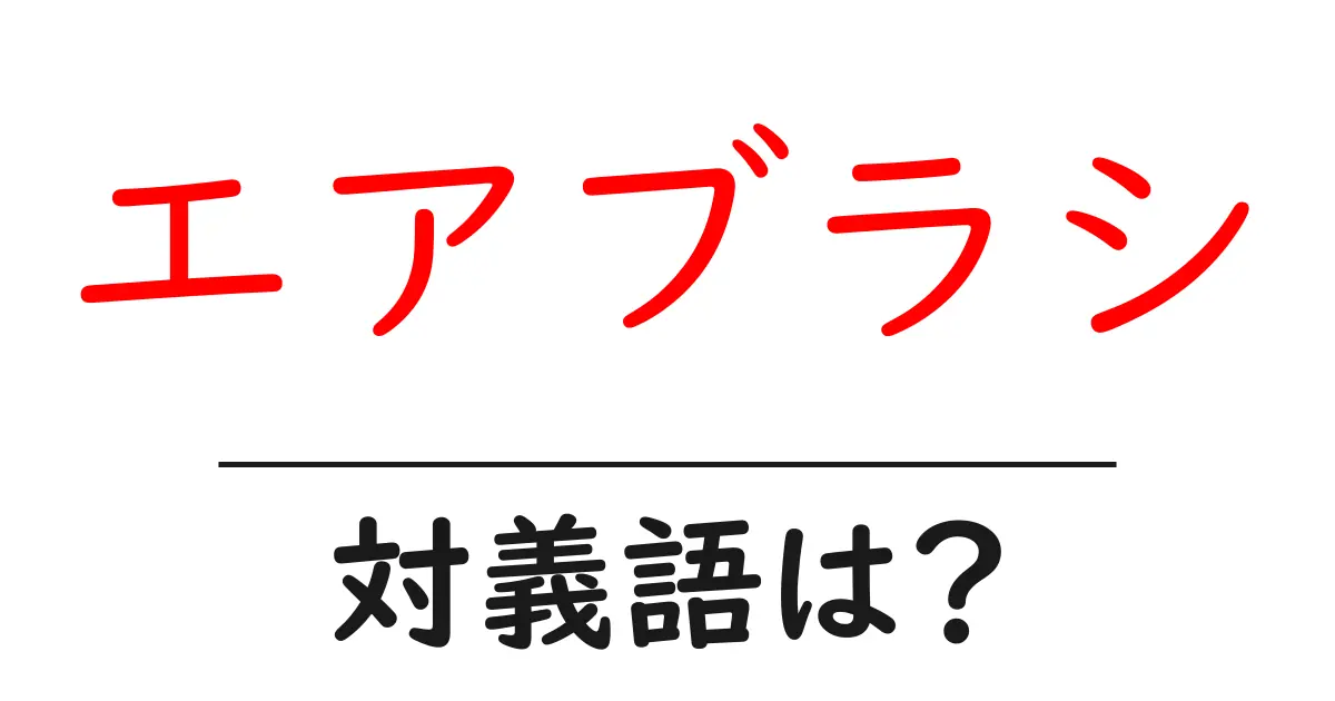 エアブラシの対義語・反対語を使用例を交えて分かりやすく解説!