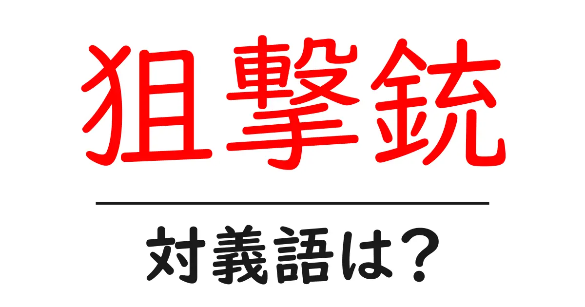 狙撃銃の対義語・反対語を使用例を交えて分かりやすく解説！