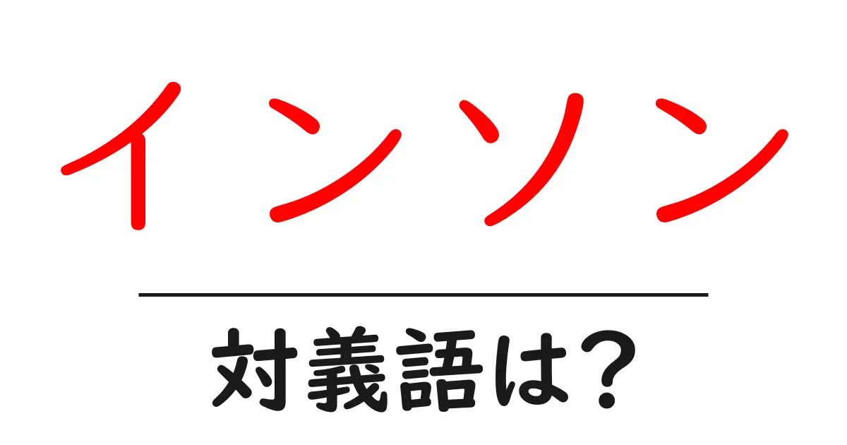 インソンの対義語・反対語を使用例を交えて分かりやすく解説!