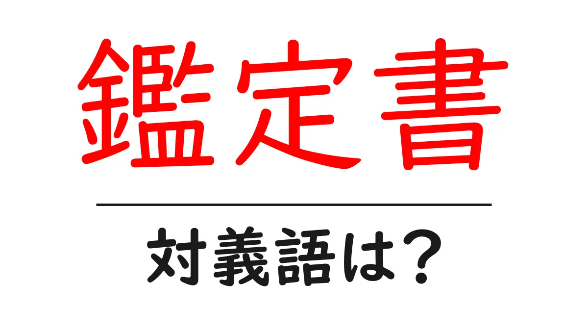 鑑定書の対義語・反対語を使用例を交えて分かりやすく解説!
