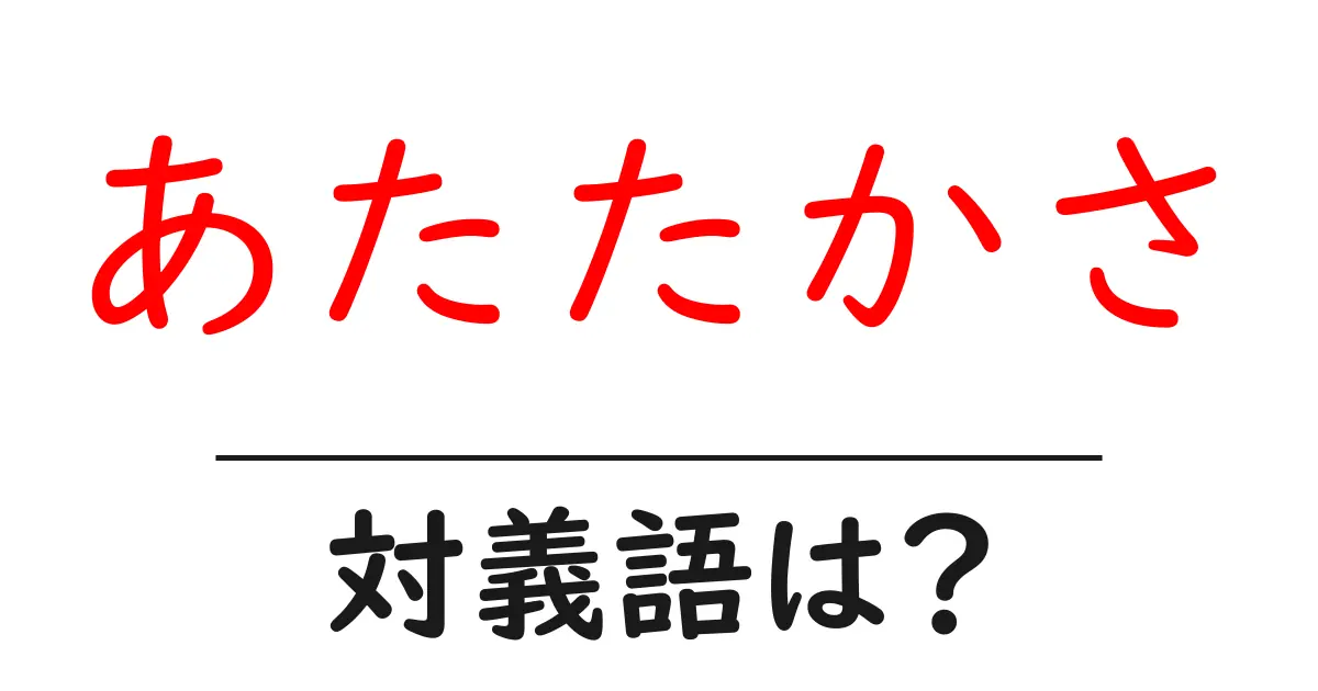 あたたかさの対義語・反対語を使用例を交えて分かりやすく解説!