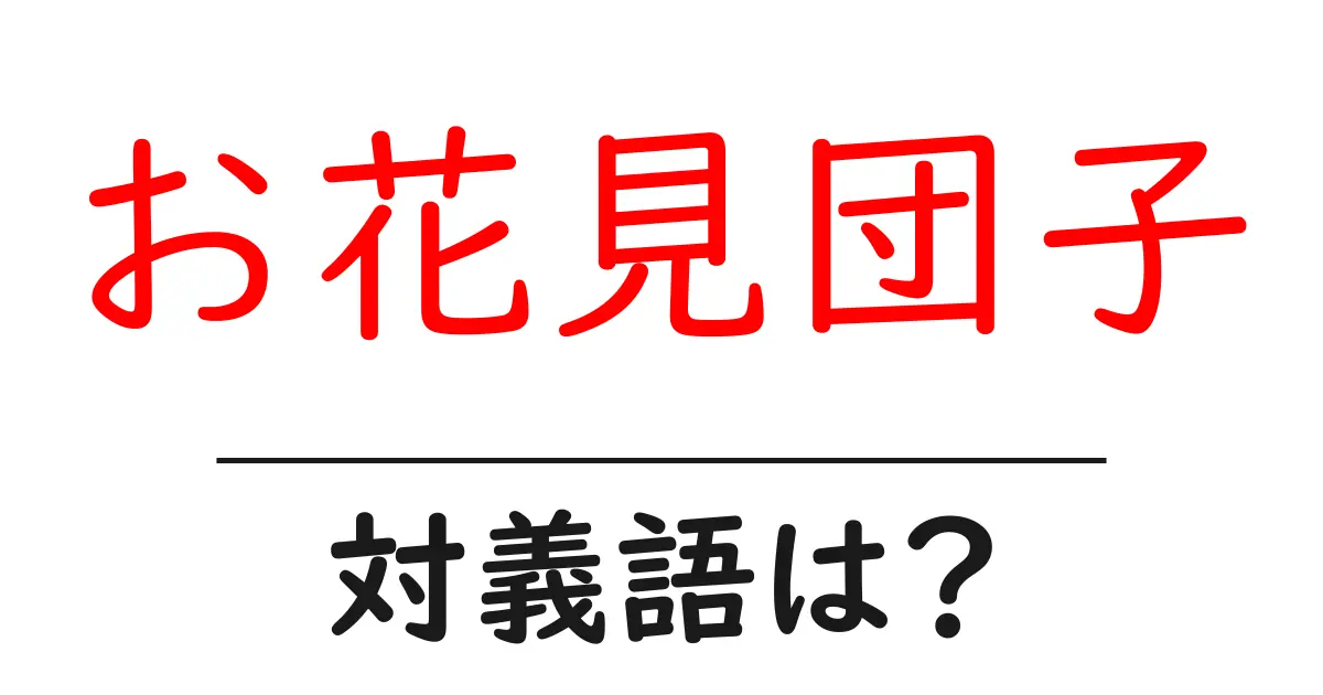 お花見団子の対義語・反対語を使用例を交えて分かりやすく解説!
