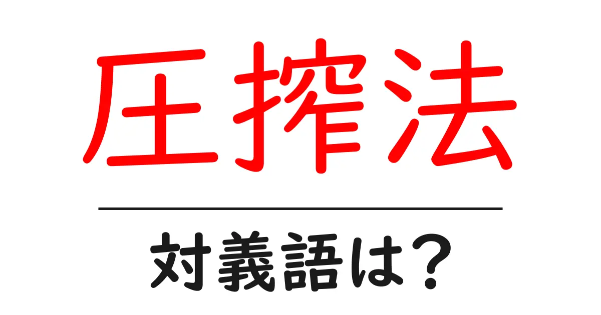 圧搾法の対義語・反対語を使用例を交えて分かりやすく解説!