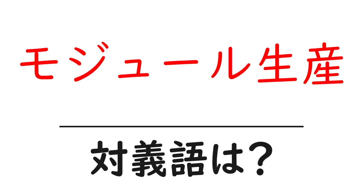 モジュール生産の対義語・反対語を使用例を交えて分かりやすく解説!